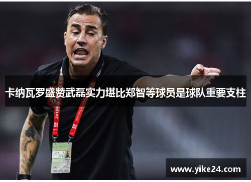 卡纳瓦罗盛赞武磊实力堪比郑智等球员是球队重要支柱