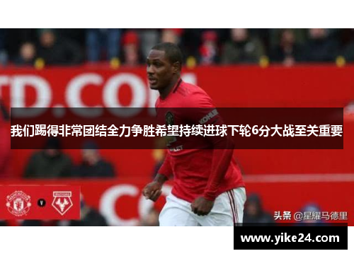 我们踢得非常团结全力争胜希望持续进球下轮6分大战至关重要